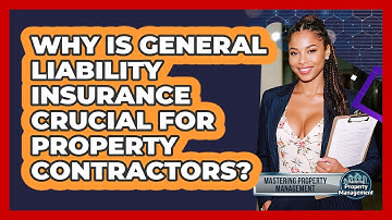 Why Is General Liability Insurance Crucial For Property Contractors? - Mastering Property Management