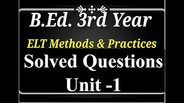 B.Ed.3rd Year / ELT Methods and Practices / Solved Questions / Unit-1