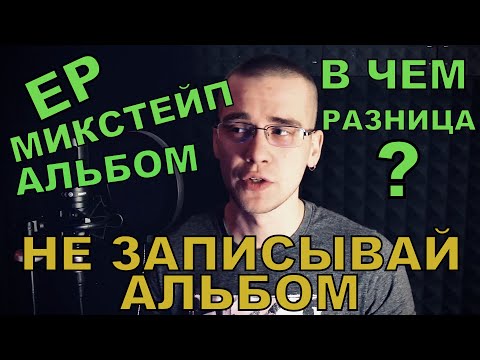 ЧЕМ ОТЛИЧАЕТСЯ АЛЬБОМ ОТ EP И МИКСТЕЙПА? НЕ ЗАПИСЫВАЙ АЛЬБОМ!