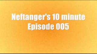 Neftanger's 10 minute episode 005