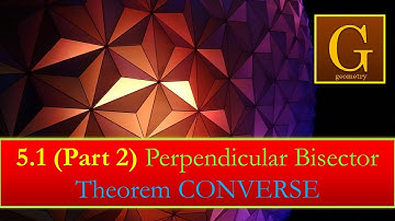 5.1 (Part 2) Perpendicular Bisector Theorem CONVERSE