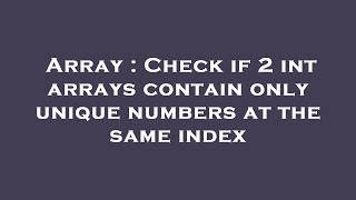 Famous Array : Check if 2 int arrays contain only unique numbers at the same index Net Worth