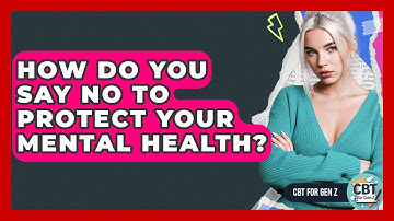 How Do You Say No To Protect Your Mental Health? - CBT for Gen Z