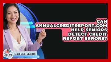 Can AnnualCreditReport.com Help Seniors Detect Credit Report Errors? - Senior Credit Solutions