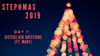STEPHMAS 2019 DAY 7: Sisters Ask Questions (ft. Mary)