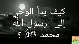 كيف بدأ الوحي إلى رسول الله محمد ﷺ ؟