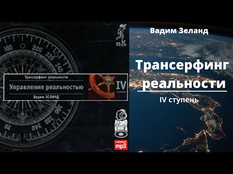 Трансерфинг реальности. Ступень IV: Управление реальностью. Автор Вадим Зеланд. Аудиокнига