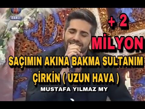 Mustafa Yılmaz - Uzun Hava Cirkin & Sacimin Akina Bakma Sultanim