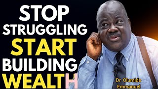 Stop Struggling Start Building Wealth Now #Dr. Olumide Emmanuel. 