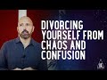 Divorcing Yourself from Chaos and Confusion