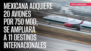 Mexicana adquiere 20 aviones por 750 mdd; se ampliará a 11 destinos internacionales