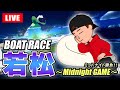 若松競艇ライブ ミッドナイト 3日目 1R～12R【生放送】ボートレースライブ