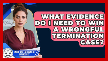 What Evidence Do I Need to Win a Wrongful Termination Case? | Labor and Employment Law Expert News