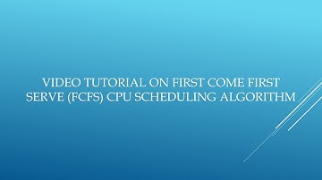 Video Tutorial on First Come First Serve (FCFS) CPU Scheduling algorithm
