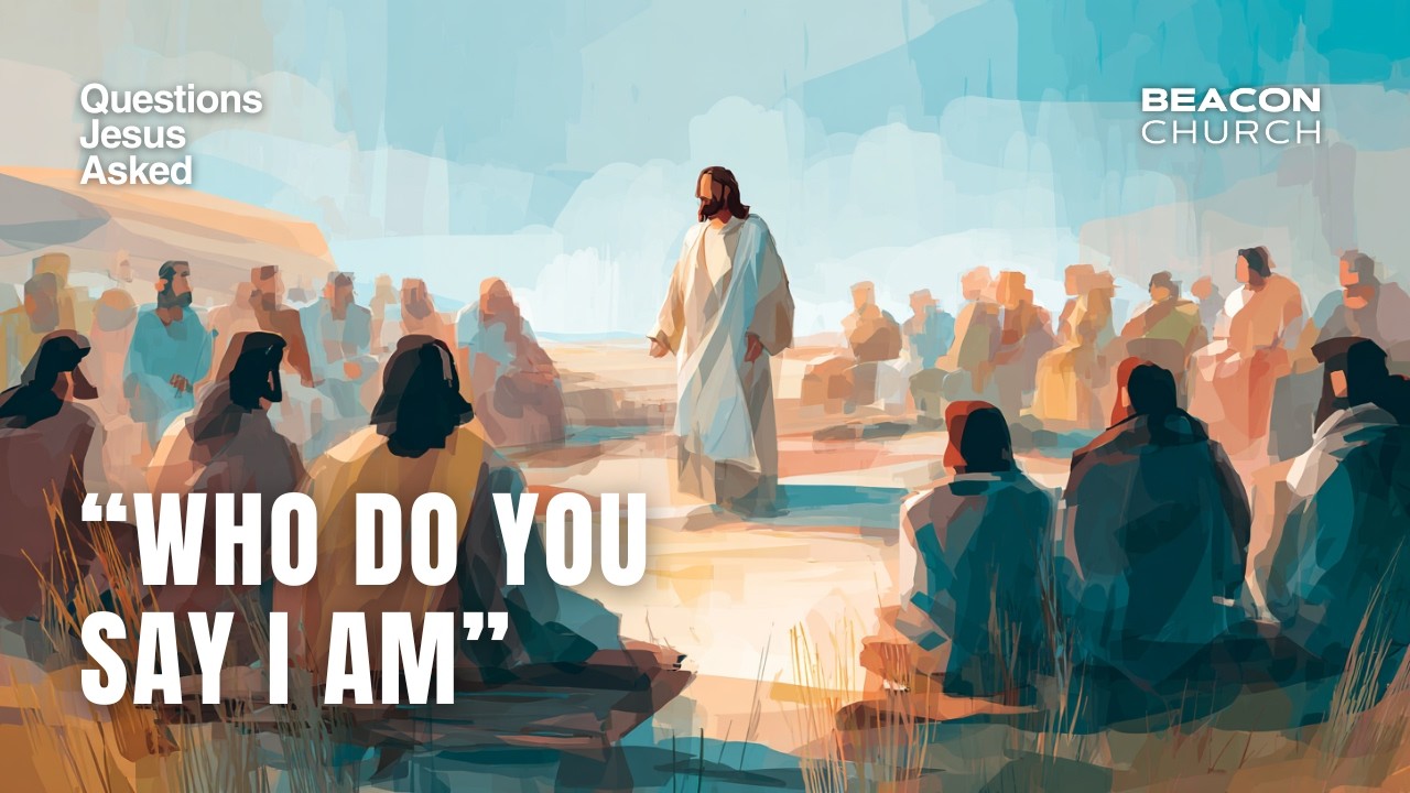 Who Do You Say I Am? | Questions Jesus Asked