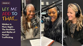 Hidden in Plain Sight: The Realities and Myths of Human Trafficking - Let Me Add to That podcast