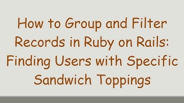 How to Group and Filter Records in Ruby on Rails: Finding Users with Specific Sandwich Toppings