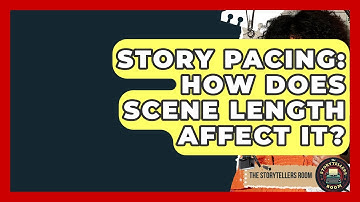 Story Pacing: How Does Scene Length Affect It? - The Storytellers Room