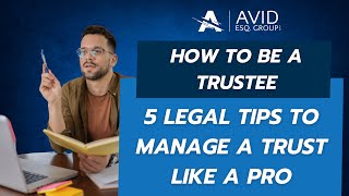 How to Be a Trustee: 5 Legal Tips to Manage a Trust Like a Pro