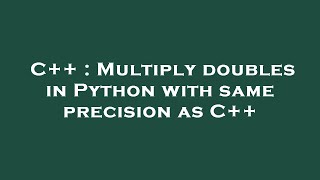 C++ : Multiply doubles in Python with same precision as C++