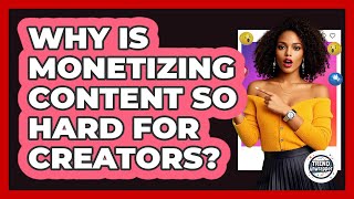 Why Is Monetizing Content So Hard For Creators? - Trend Unwrapper