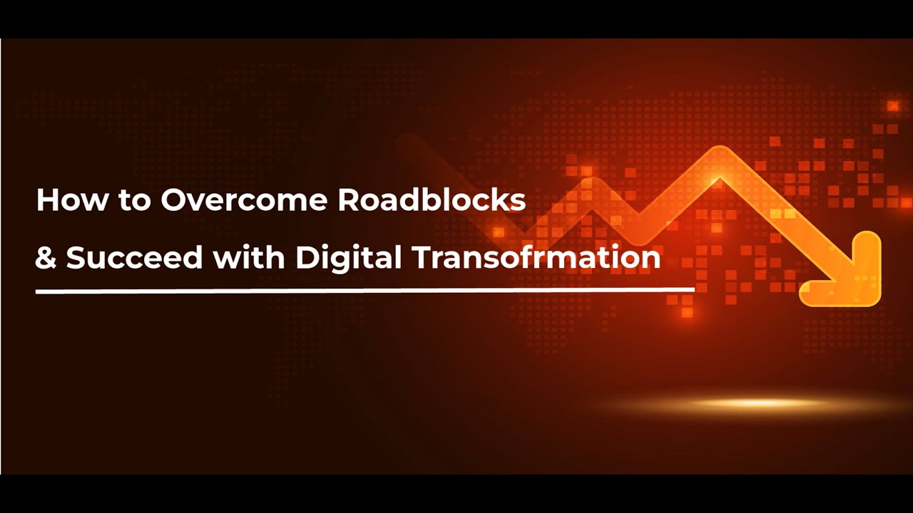 How to Overcome Roadblocks and Succeed with Digital Transformation