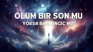 Ölümden Sonra Ne Oluyor? Ruhun Gizemli Yolculuğu