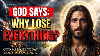 God Says: "WHY LOSE EVERYTHING?" God Message Today~ Gods Message Now