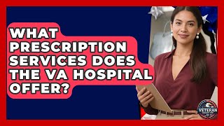 What Prescription Services Does the VA Hospital Offer? - Veteran Community Guide Profile