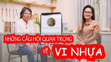 Những câu hỏi quan trọng về Vi nhựa - Khán giả hỏi, Bác sĩ Phúc trả lời