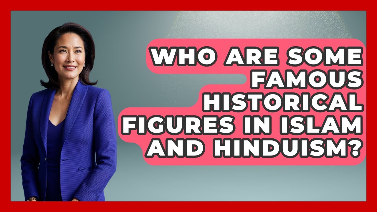 Who Are Some Famous Historical Figures in Islam and Hinduism