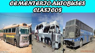 CEMENTERIO DE AUTOBUSES | CLASICOS | BUSOLEROMX