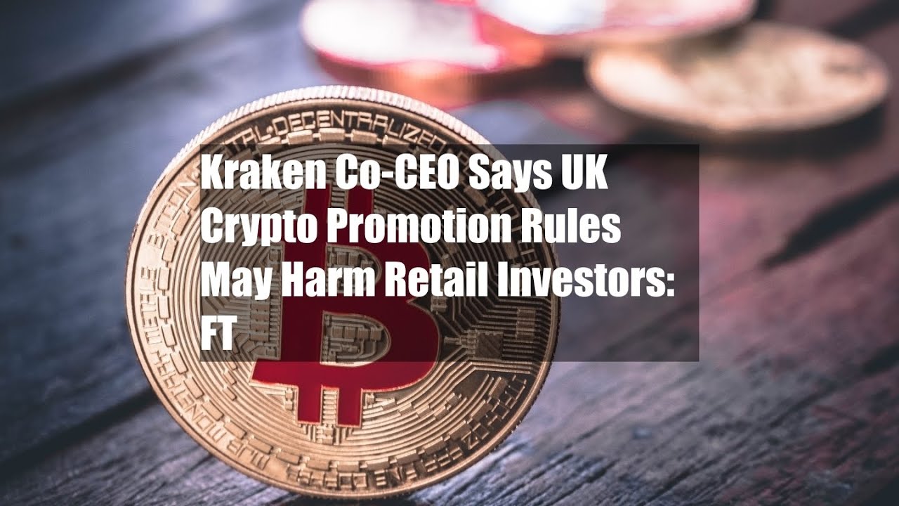 Kraken Co-CEO Says UK Crypto Promotion Rules May Harm Retail Investors: FT  - YouTube