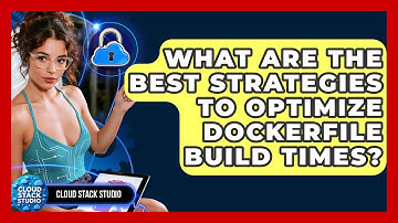 What Are The Best Strategies To Optimize Dockerfile Build Times? - Cloud Stack Studio