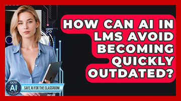 How Can AI In LMS Avoid Becoming Quickly Outdated? - Safe AI for The Classroom