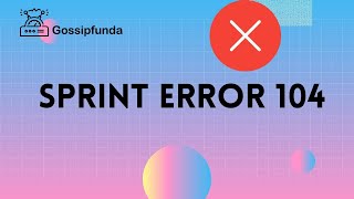 Sprint error 104  How to fix the issue
