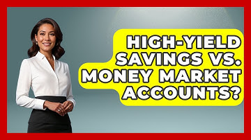 High-Yield Savings Vs. Money Market Accounts? - Your Guide to Budgeting