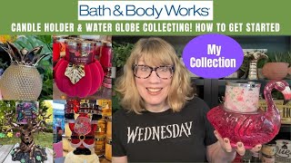 Bath & Body Works Candle Holder & Water Globe Collecting! How To Get Started - My Collection!