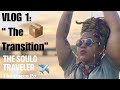 VLOG 1: The SOuLO Traveler “The Transition”