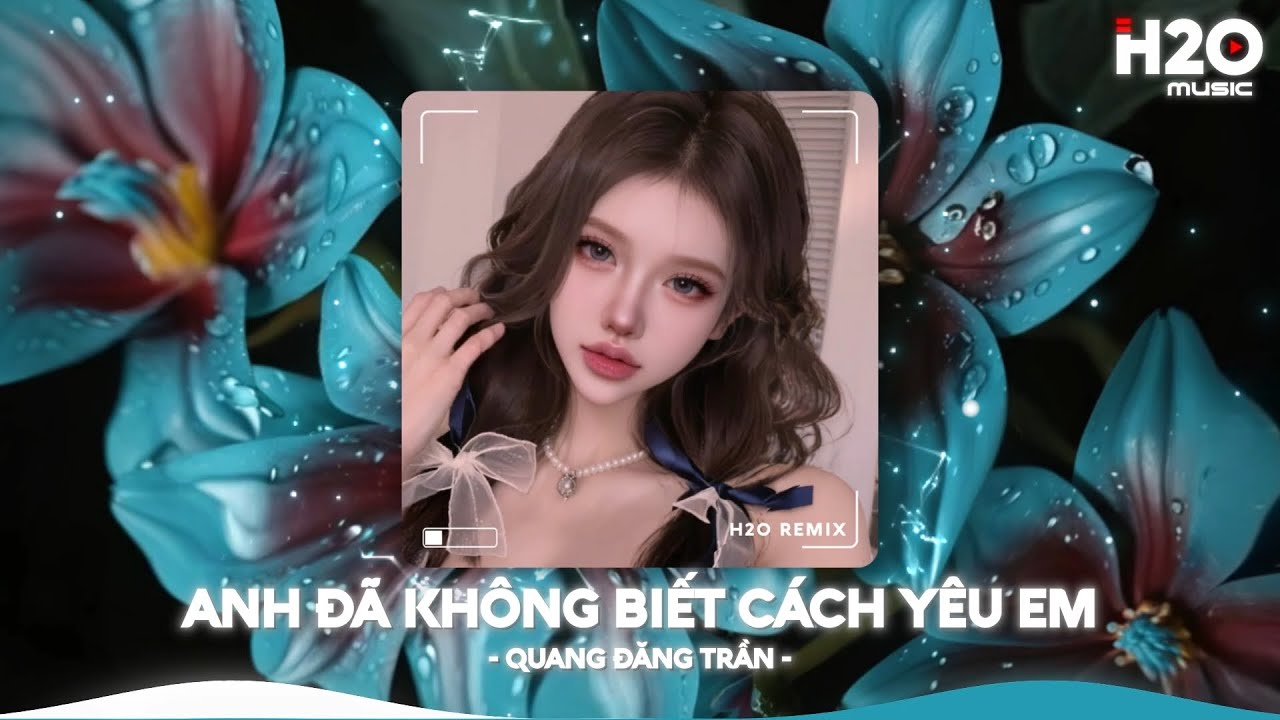 Anh Đã Không Biết Cách Yêu Em Remix, Chính Anh Đã Không Biết Cách Yêu Em🎼Top 25 Remix Thịnh Hành