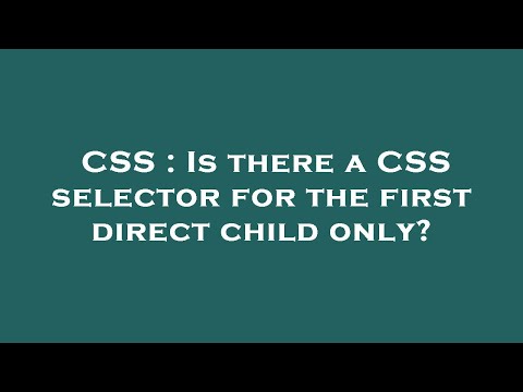 CSS : Is there a CSS selector for the first direct child only?