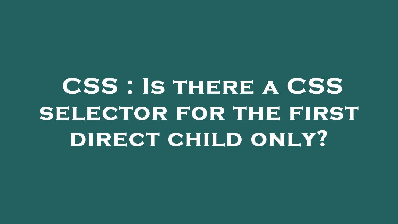 Html Select Direct Child Only | Is there a CSS selector for the first ...