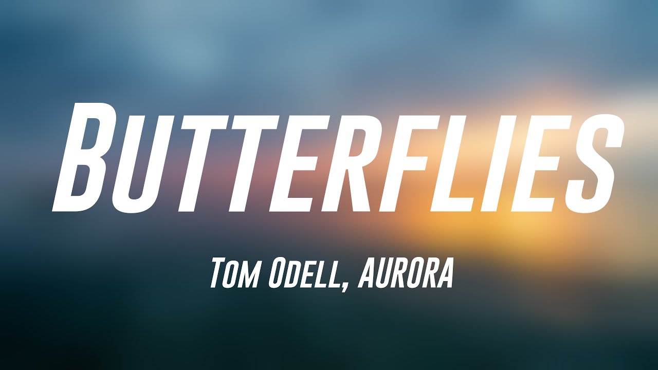 Butterflies Tom Odell, AURORA [Lyrics Video] 💷 YouTube