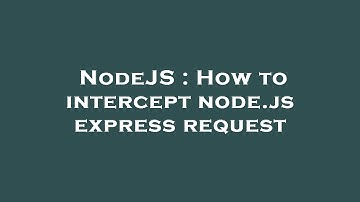 NodeJS : How to intercept node.js express request