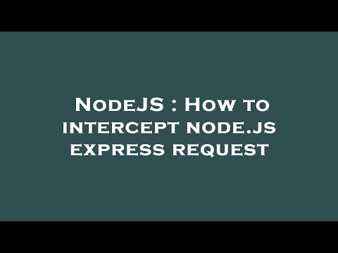 NodeJS : How to intercept node.js express request