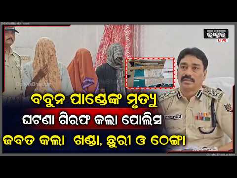 ବବୁନ ପାଣ୍ଡେଙ୍କ ମୃତଦେହ ଉଦ୍ଧାର ଘଟଣାରେ ୫ ଜଣ କୁ ଗିରଫ୍ କଲା ପୋଲିସ, ଜବତ କଲା  ଖଣ୍ଡା, ଛୁରୀ ଓ କାଠ ଠେଙ୍ଗା