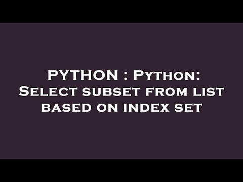 PYTHON : Python: Select subset from list based on index set