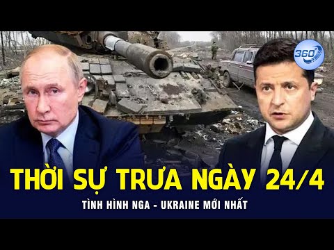 THỜI SỰ TRƯA NGÀY 24/4/2022 | Tình hình Nga - Ukraine mới nhất |  Chuyển Động 360