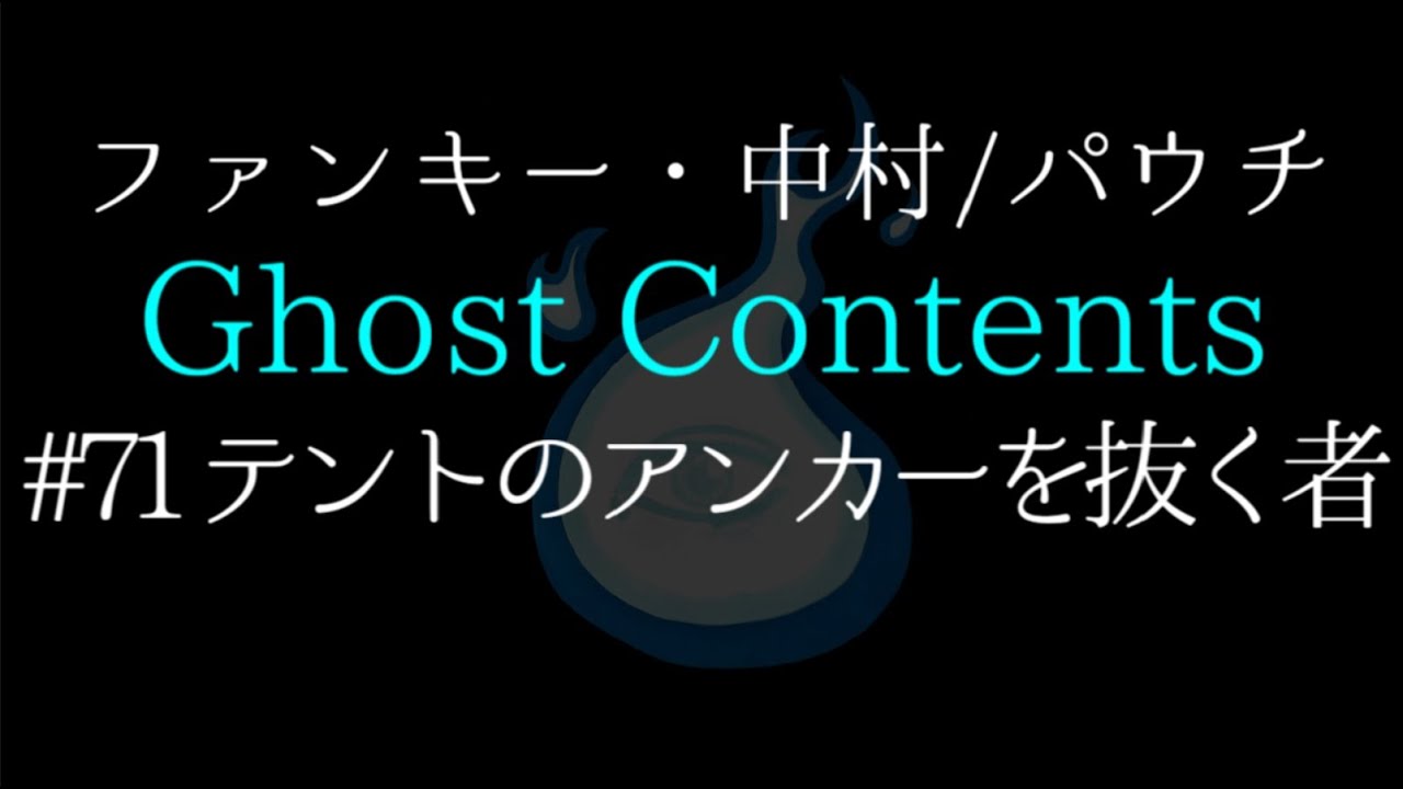 Ghost Contents#71【テントのアンカーを抜く者】ファンキー・中村とパウチが放つ怪談&バラエティ。2020年最新版です！ #実話怪談 #怪談 #怖い話