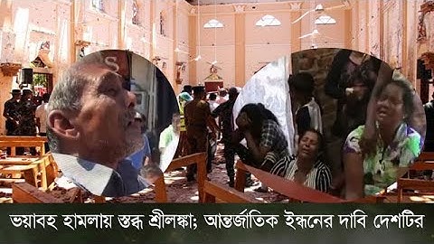 ভয়াবহ হামলায় স্তব্ধ শ্রীলঙ্কা; আন্তর্জাতিক ইন্ধনের দাবি দেশটির